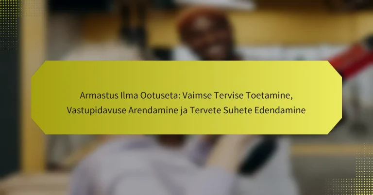 Armastus Ilma Ootuseta: Vaimse Tervise Toetamine, Vastupidavuse Arendamine ja Tervete Suhete Edendamine