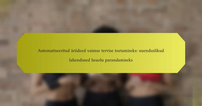 Automatiseeritud äriideed vaimse tervise toetamiseks: uuenduslikud lahendused heaolu parandamiseks