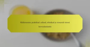 Häälestamise praktikad: eelised, tehnikad ja ressursid stressi leevendamiseks