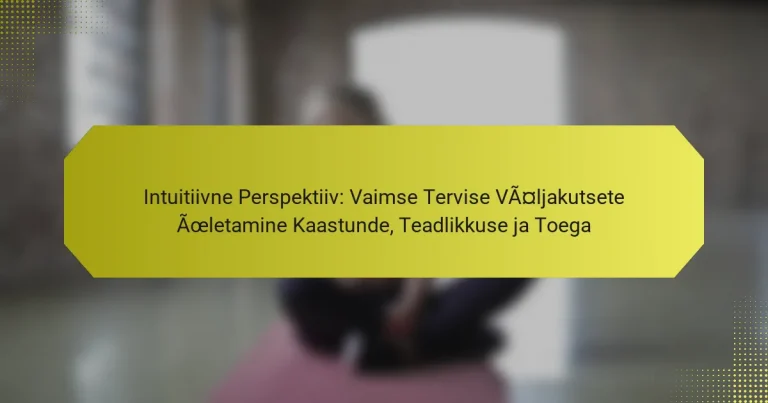 Intuitiivne Perspektiiv: Vaimse Tervise Väljakutsete Ületamine Kaastunde, Teadlikkuse ja Toega
