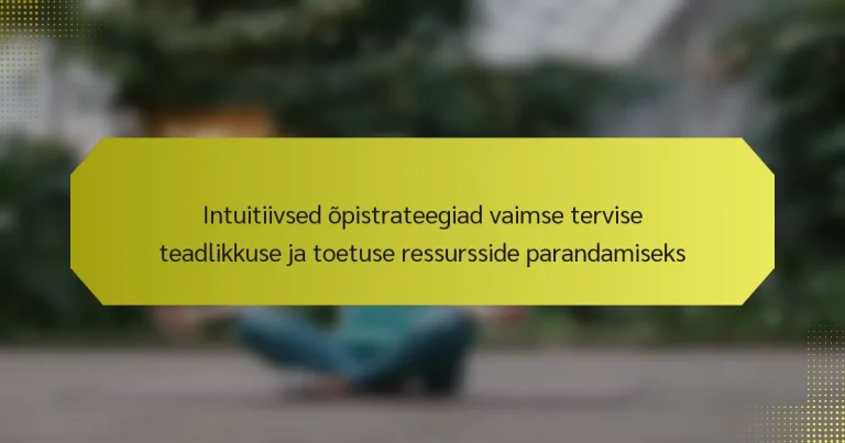 Intuitiivsed õpistrateegiad vaimse tervise teadlikkuse ja toetuse ressursside parandamiseks