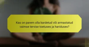 Kas on parem olla kardetud või armastatud vaimse tervise toetuses ja hariduses?