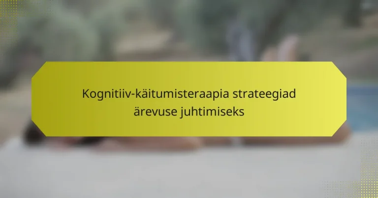 Kognitiiv-käitumisteraapia strateegiad ärevuse juhtimiseks