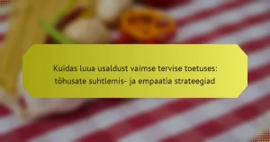Kuidas luua usaldust vaimse tervise toetuses: tõhusate suhtlemis- ja empaatia strateegiad