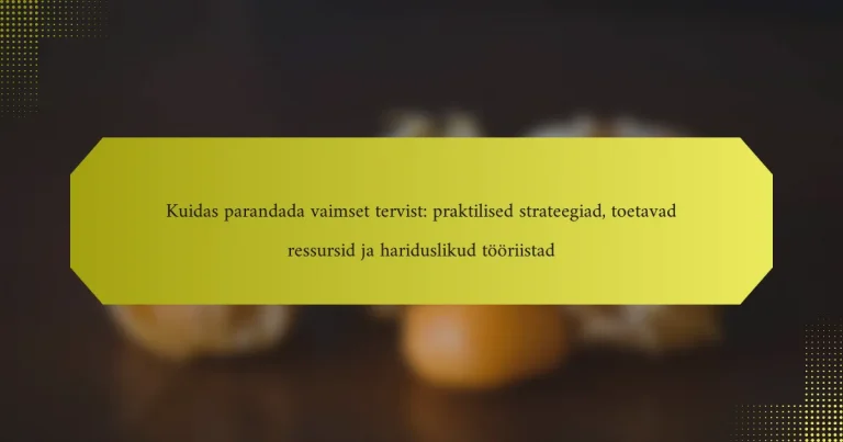 Kuidas parandada vaimset tervist: praktilised strateegiad, toetavad ressursid ja hariduslikud tööriistad