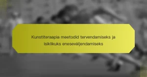 Kunstiteraapia meetodid tervendamiseks ja isiklikuks eneseväljendamiseks