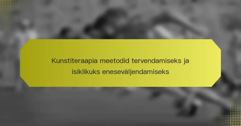 Kunstiteraapia meetodid tervendamiseks ja isiklikuks eneseväljendamiseks