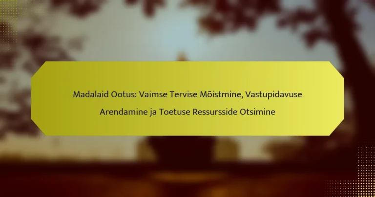 Madalaid Ootus: Vaimse Tervise Mõistmine, Vastupidavuse Arendamine ja Toetuse Ressursside Otsimine