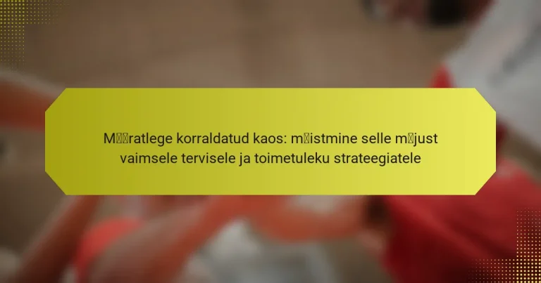 Määratlege korraldatud kaos: mõistmine selle mõjust vaimsele tervisele ja toimetuleku strateegiatele