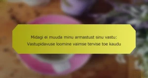 Midagi ei muuda minu armastust sinu vastu: Vastupidavuse loomine vaimse tervise toe kaudu