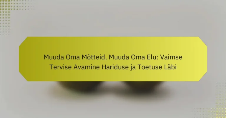 Muuda Oma Mõtteid, Muuda Oma Elu: Vaimse Tervise Avamine Hariduse ja Toetuse Läbi