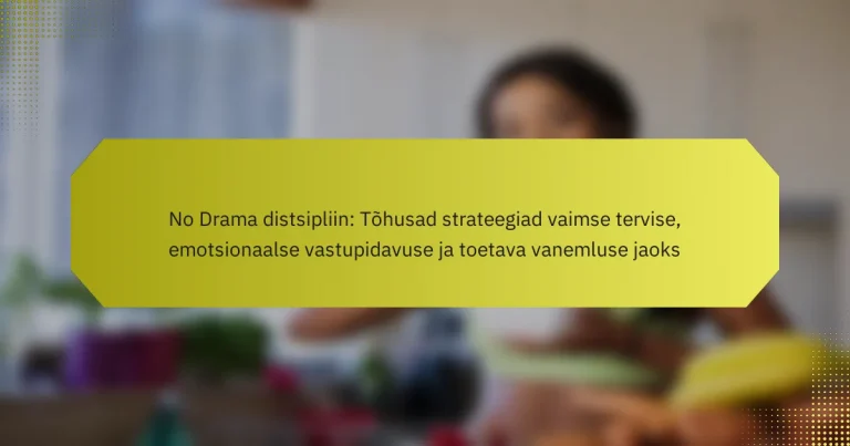 No Drama distsipliin: Tõhusad strateegiad vaimse tervise, emotsionaalse vastupidavuse ja toetava vanemluse jaoks