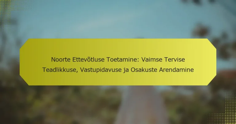 Noorte Ettevõtluse Toetamine: Vaimse Tervise Teadlikkuse, Vastupidavuse ja Osakuste Arendamine