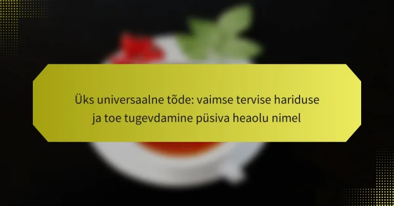 Üks universaalne tõde: vaimse tervise hariduse ja toe tugevdamine püsiva heaolu nimel