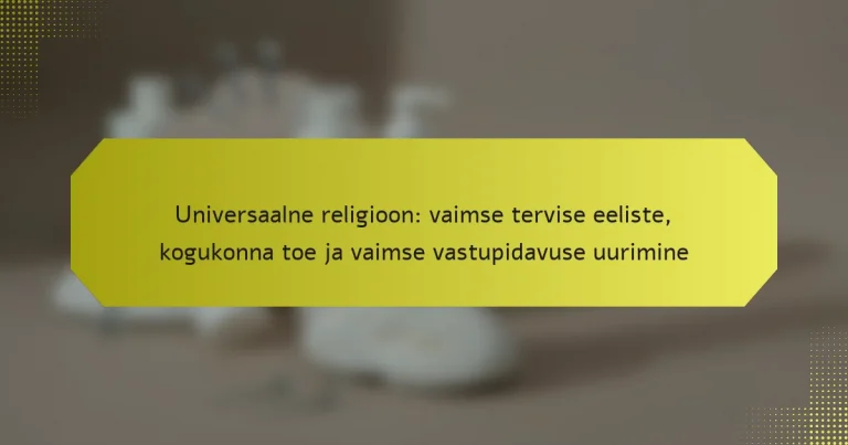 Universaalne religioon: vaimse tervise eeliste, kogukonna toe ja vaimse vastupidavuse uurimine