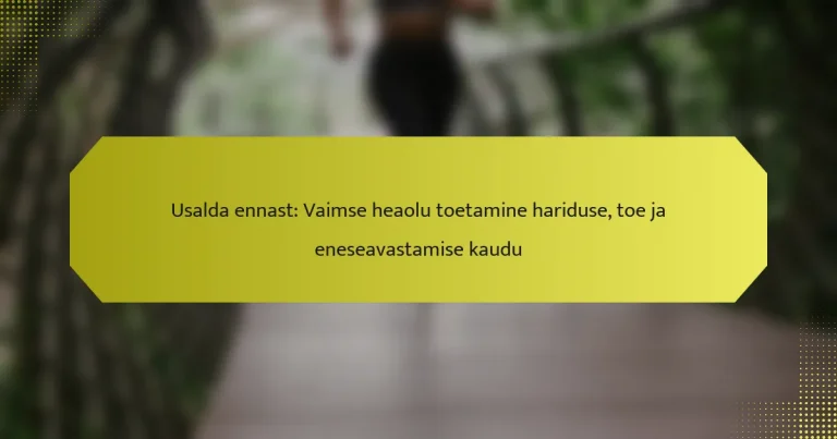 Usalda ennast: Vaimse heaolu toetamine hariduse, toe ja eneseavastamise kaudu