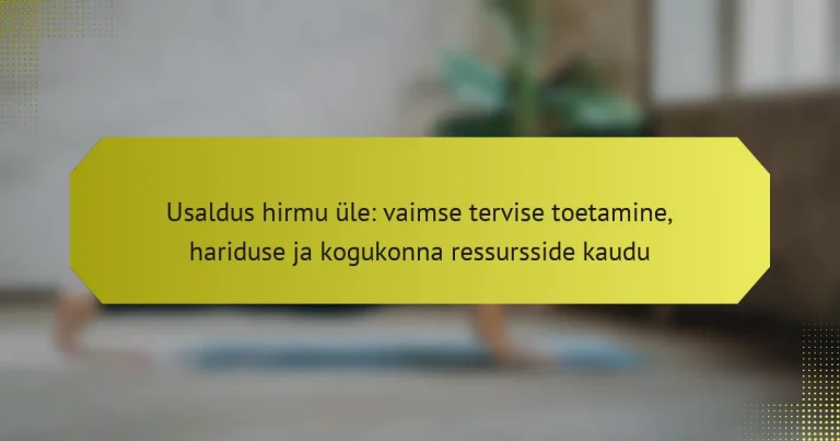 Usaldus hirmu üle: vaimse tervise toetamine, hariduse ja kogukonna ressursside kaudu