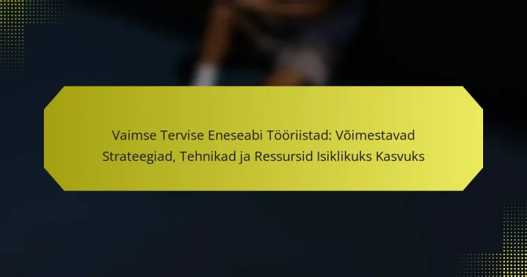 Vaimse Tervise Eneseabi Tööriistad: Võimestavad Strateegiad, Tehnikad ja Ressursid Isiklikuks Kasvuks