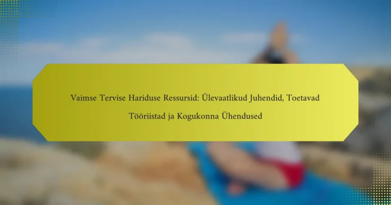 Vaimse Tervise Hariduse Ressursid: Ülevaatlikud Juhendid, Toetavad Tööriistad ja Kogukonna Ühendused