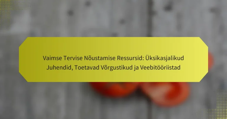 Vaimse Tervise Nõustamise Ressursid: Üksikasjalikud Juhendid, Toetavad Võrgustikud ja Veebitööriistad