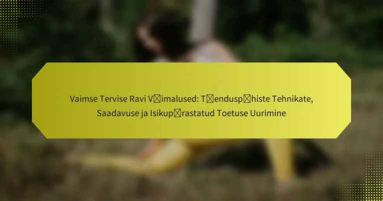 Vaimse Tervise Ravi Võimalused: Tõenduspõhiste Tehnikate, Saadavuse ja Isikupärastatud Toetuse Uurimine