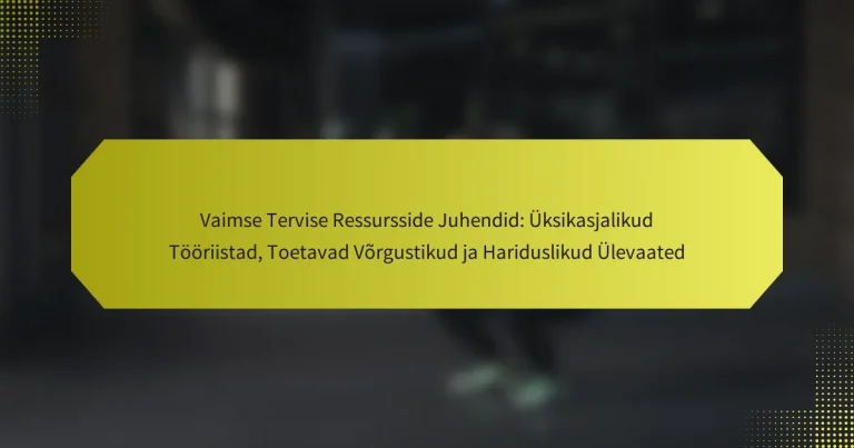 Vaimse Tervise Ressursside Juhendid: Üksikasjalikud Tööriistad, Toetavad Võrgustikud ja Hariduslikud Ülevaated
