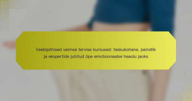 Veebipõhised vaimse tervise kursused: taskukohane, paindlik ja ekspertide juhitud õpe emotsionaalse heaolu jaoks