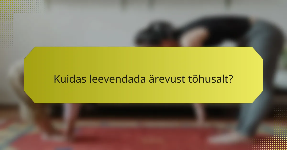 Kuidas leevendada ärevust tõhusalt?