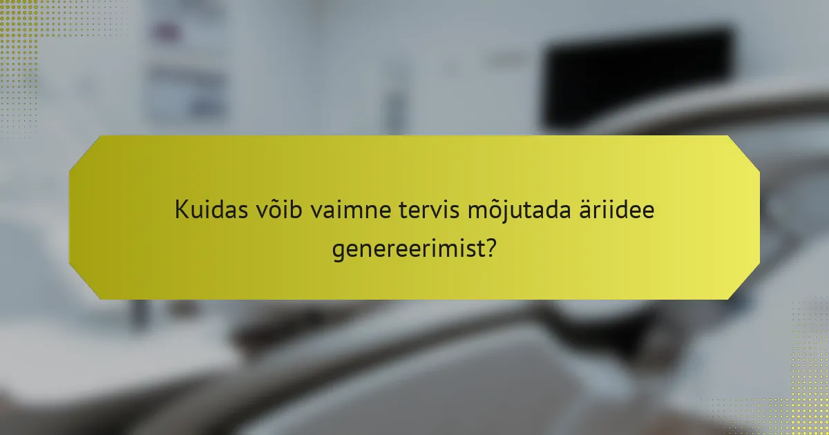 <h2>Soovin alustada äri, kuid mul pole ideid: vaimse tervise strateegiad selguse ja keskendumise saavutamiseks</h2>