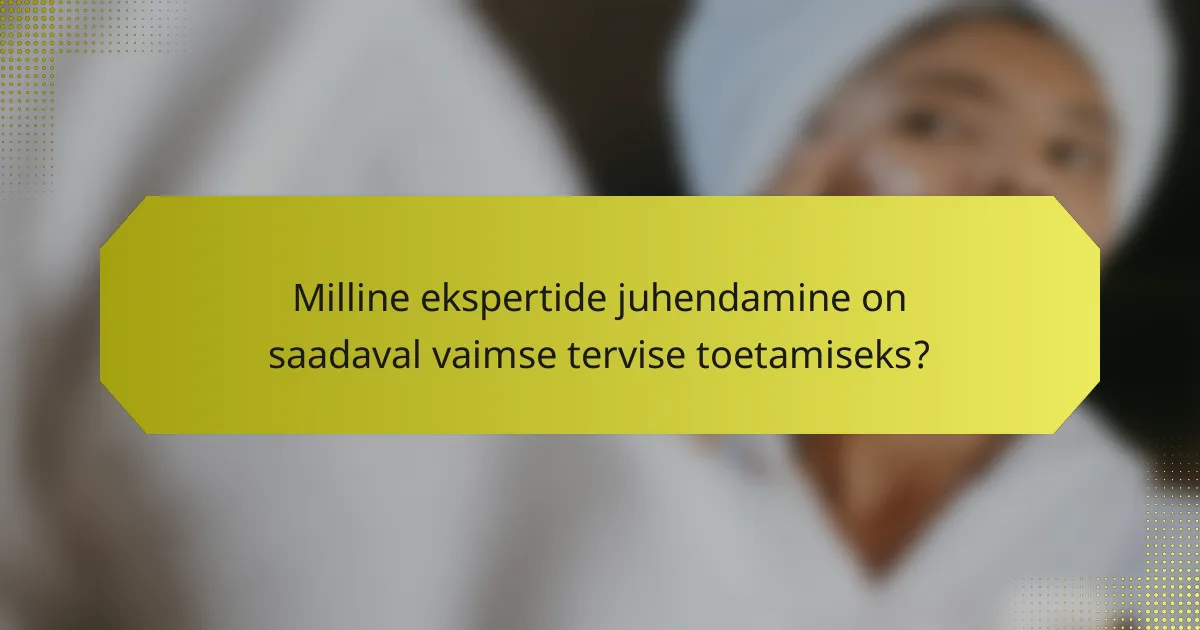 Milline ekspertide juhendamine on saadaval vaimse tervise toetamiseks?