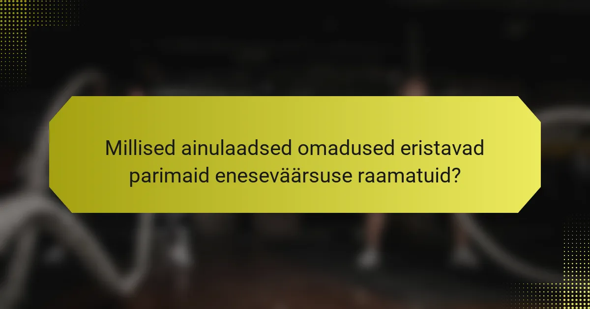 Millised ainulaadsed omadused eristavad parimaid eneseväärsuse raamatuid?