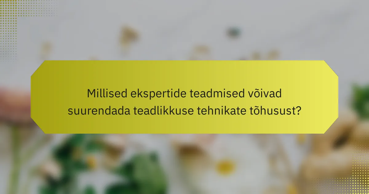 Millised ekspertide teadmised võivad suurendada teadlikkuse tehnikate tõhusust?