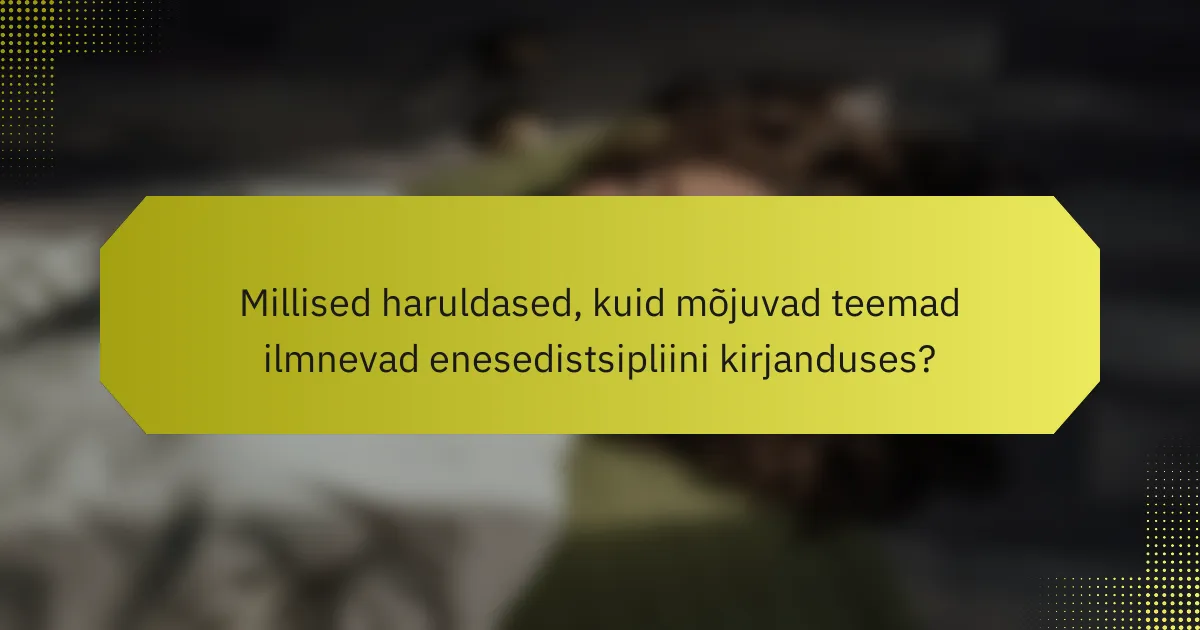 Millised haruldased, kuid mõjuvad teemad ilmnevad enesedistsipliini kirjanduses?