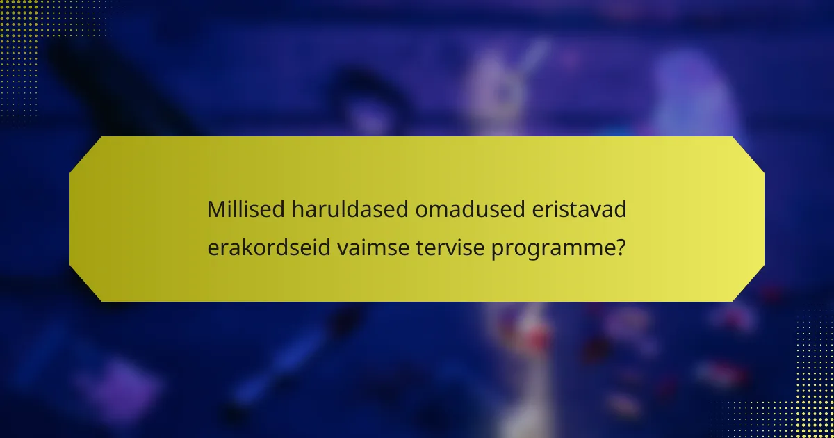 Millised haruldased omadused eristavad erakordseid vaimse tervise programme?