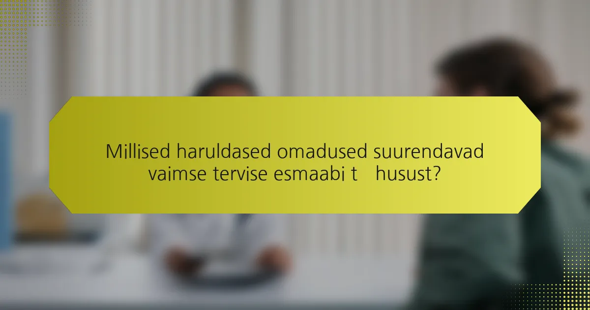 Millised haruldased omadused suurendavad vaimse tervise esmaabi tõhusust?