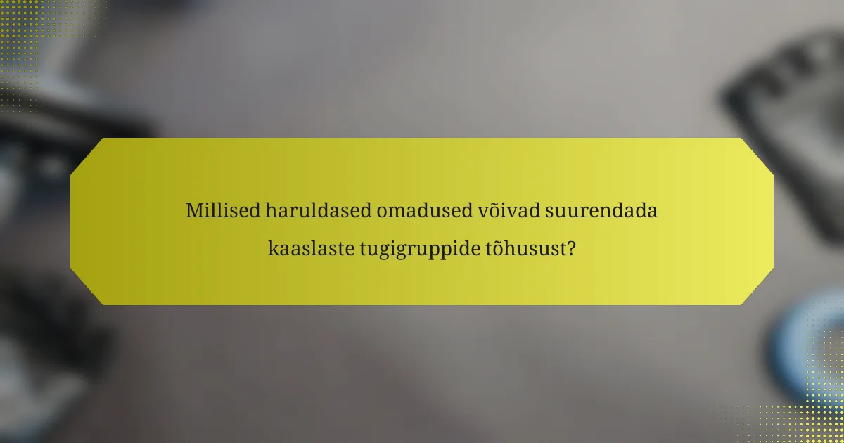 Millised haruldased omadused võivad suurendada kaaslaste tugigruppide tõhusust?