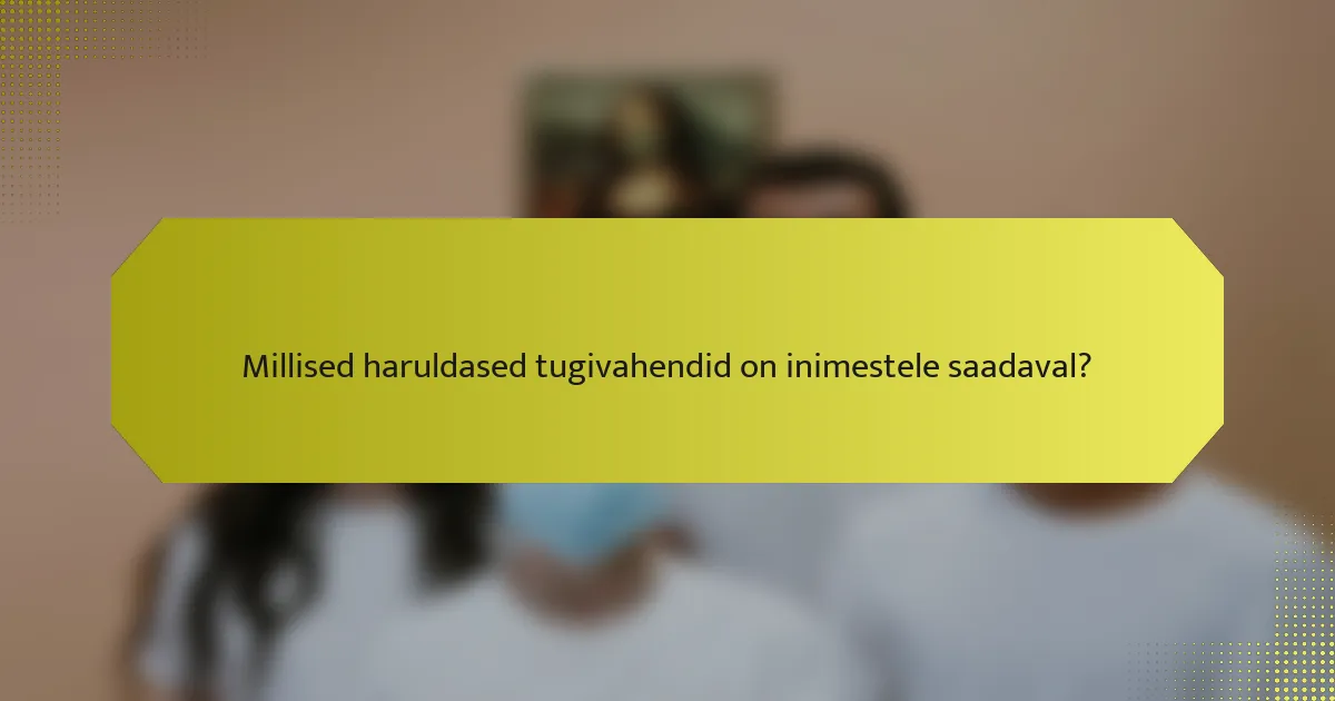 Millised haruldased tugivahendid on inimestele saadaval?