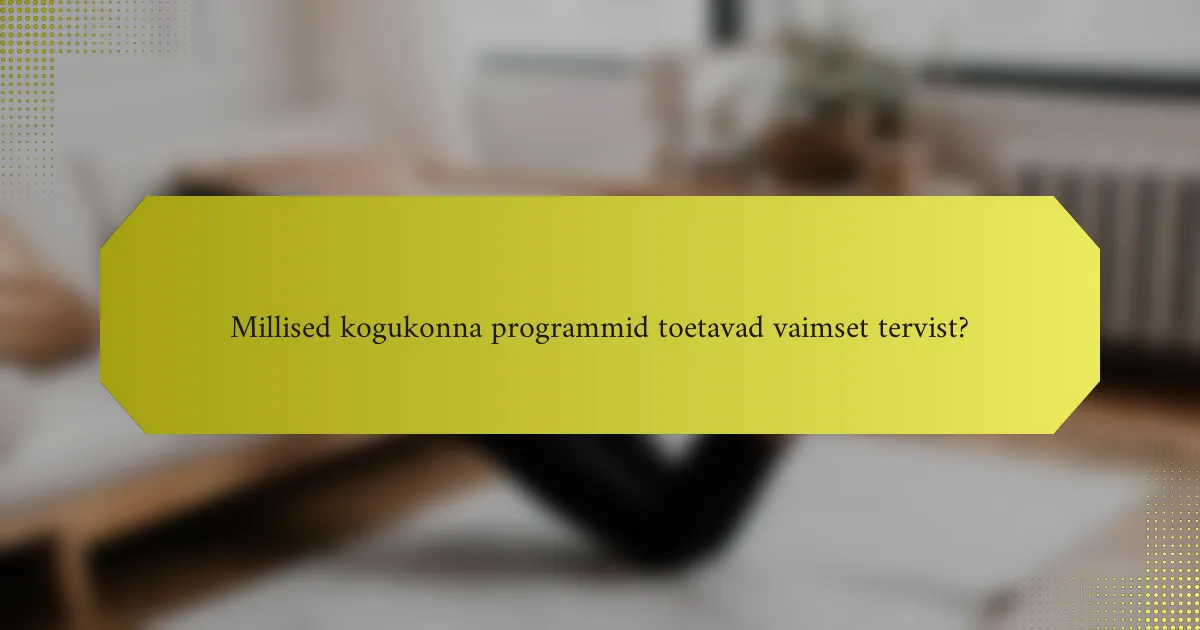 Millised kogukonna programmid toetavad vaimset tervist?