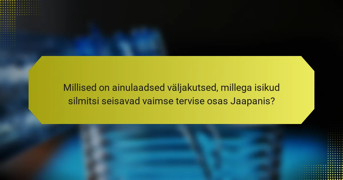 Millised on ainulaadsed väljakutsed, millega isikud silmitsi seisavad vaimse tervise osas Jaapanis?