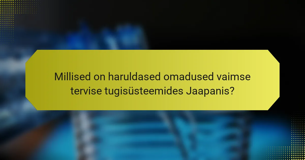 Millised on haruldased omadused vaimse tervise tugisüsteemides Jaapanis?