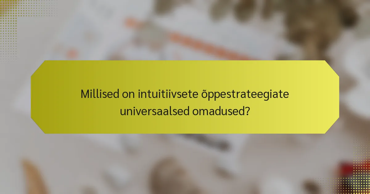 Millised on intuitiivsete õppestrateegiate universaalsed omadused?