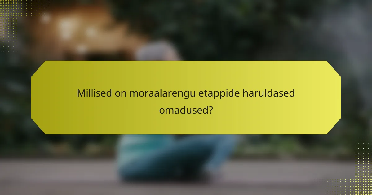 Millised on moraalarengu etappide haruldased omadused?