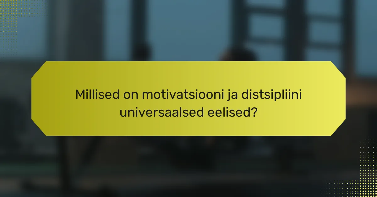 Millised on motivatsiooni ja distsipliini universaalsed eelised?
