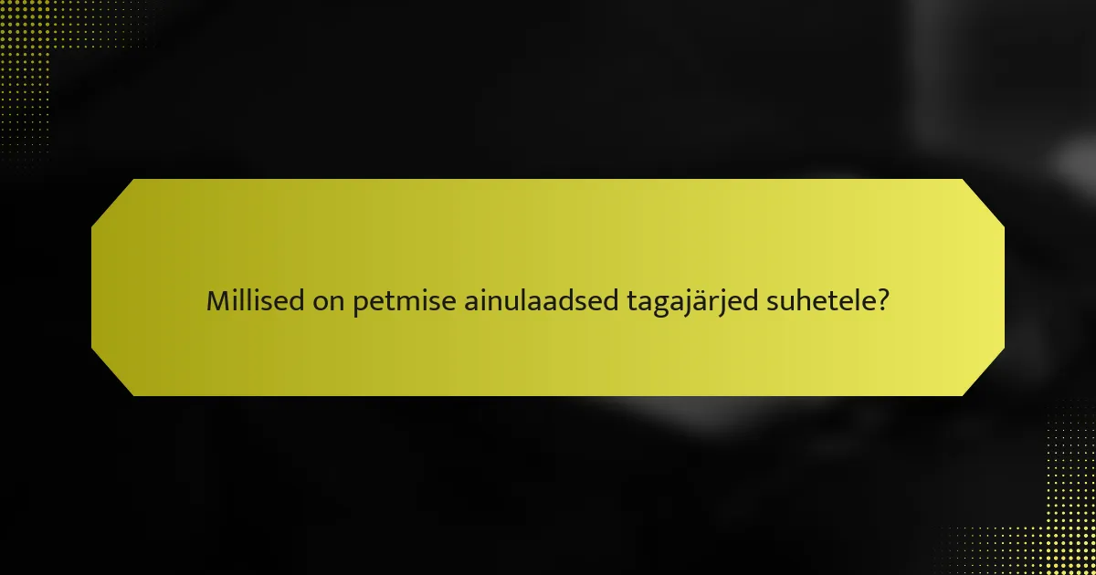 Millised on petmise ainulaadsed tagajärjed suhetele?