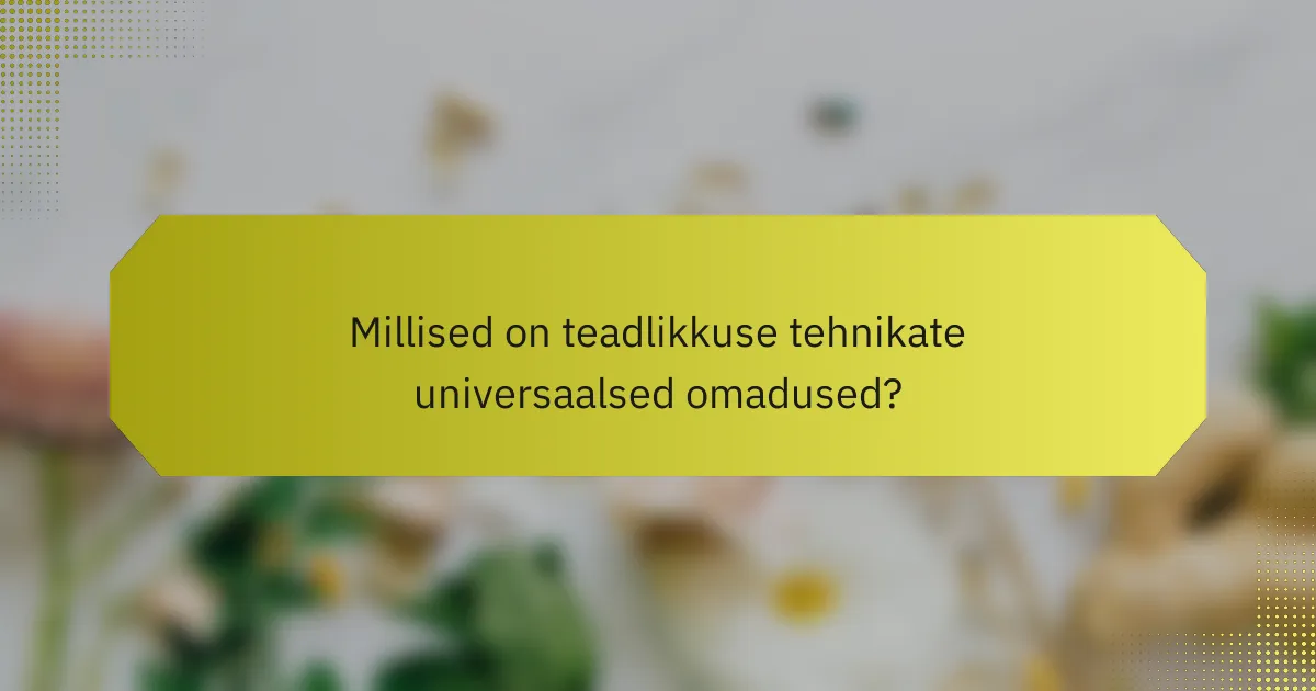 Millised on teadlikkuse tehnikate universaalsed omadused?