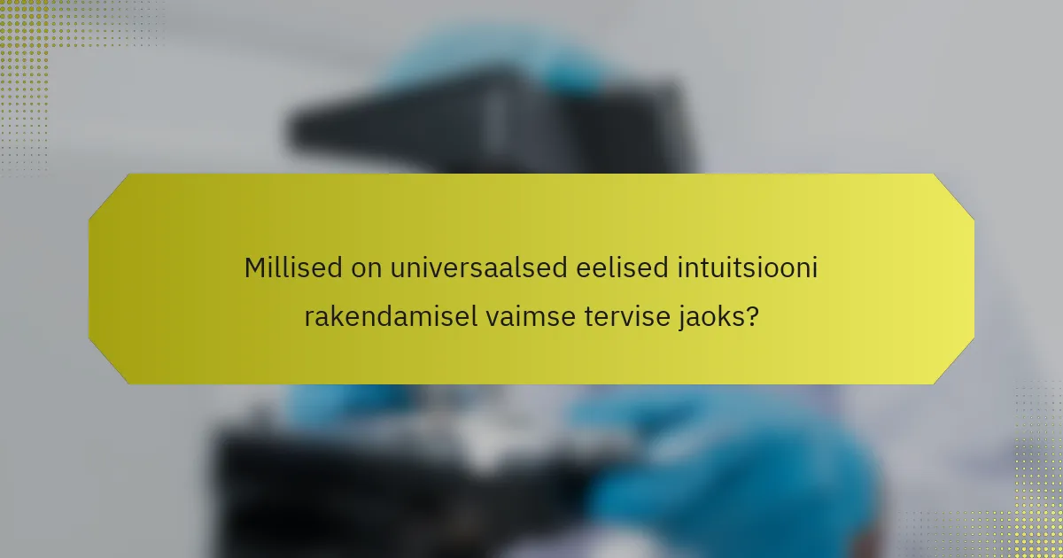 Millised on universaalsed eelised intuitsiooni rakendamisel vaimse tervise jaoks?