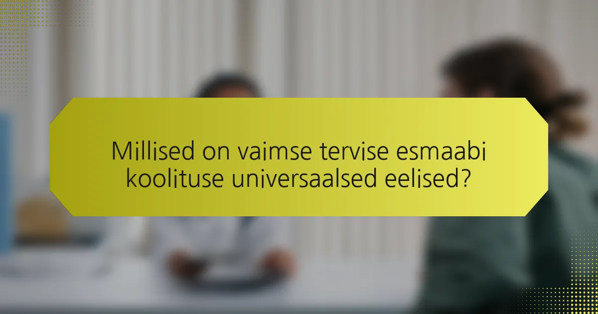 Millised on vaimse tervise esmaabi koolituse universaalsed eelised?