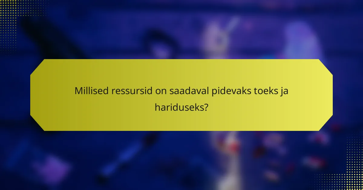 Millised ressursid on saadaval pidevaks toeks ja hariduseks?