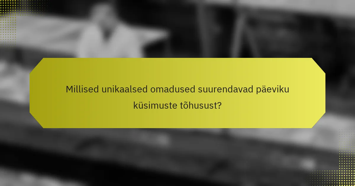Millised unikaalsed omadused suurendavad päeviku küsimuste tõhusust?