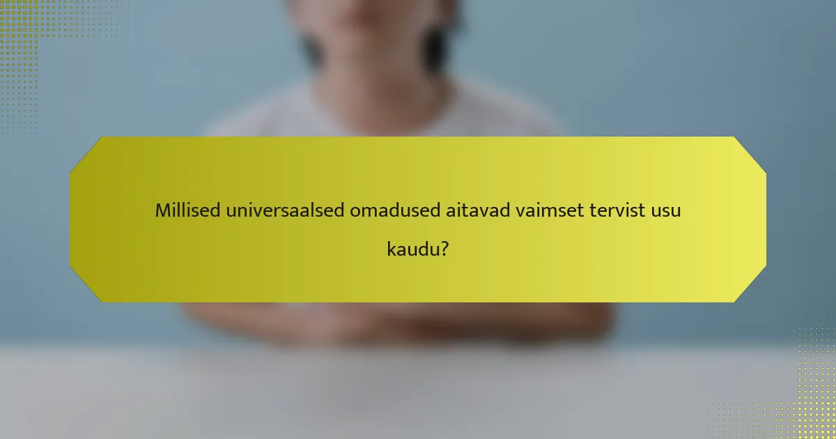 Millised universaalsed omadused aitavad vaimset tervist usu kaudu?